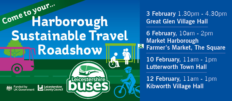 Harborough Sustainable Travel Roadshow. Monday, 3rd February 2025, 13:30 to 16:30 – Great Glen Village Hall. Thursday, 6th February 2025, 10:00 to 14:00 – Market Harborough Farmer’s Market, The Square Monday, 10th February 2025, 11:00 to 13:00, Lutterworth Town Hall. Wednesday, 12th February 2025, 11:00 to 13:00 – Kibworth Village Hall.